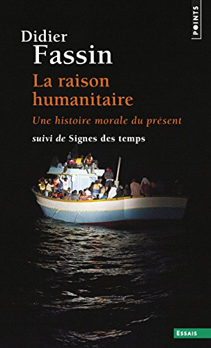 La raison humanitaire : une histoire morale du présent. Signes des temps