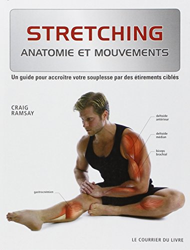 Stretching : anatomie et mouvements : un guide pour accroître votre souplesse par des étirements cib