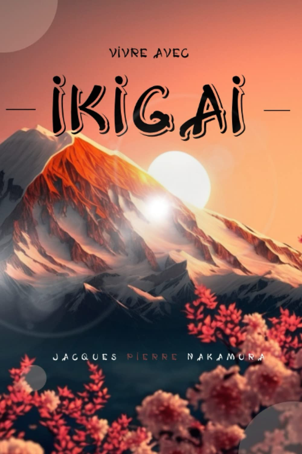 Vivre avec Ikigai: La voie vers l'harmonie de vie. La méthode japonaise pour atteindre l'épanouissem