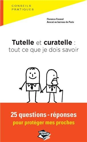 tutelle et curatelle : tout ce que je dois savoir, 25 questions-réponses pour protéger mes proches