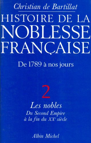 Histoire de la noblesse française : de 1789 à nos jours. Vol. 2. Les Nobles : du second Empire à la 