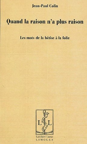 Quand la raison n'a plus raison : les mots de la bêtise à la folie