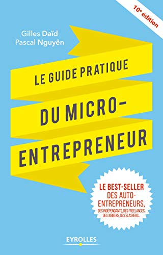 Le guide pratique du micro-entrepreneur : le best-seller des auto-entrepreneurs, des indépendants, d