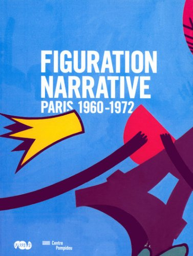 La figuration narrative : Paris, 1960-1972 : exposition, Paris, Grand Palais, 16 avril-13 juillet 20