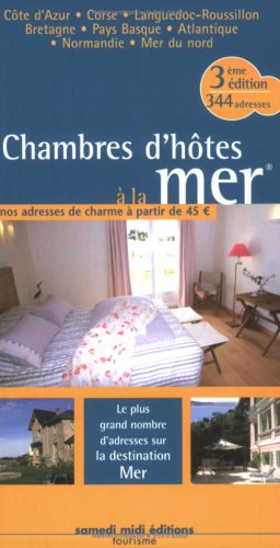 Chambres d'hôtes à la mer : 2007-2008 : Côte d'Azur, Corse, Languedoc-Roussillon, Bretagne, Pays Bas