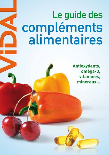 Le guide des compléments alimentaires : antioxydants, oméga-3, vitamines, minéraux