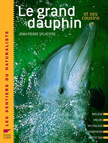 Le grand dauphin et ses cousins : biologie, moeurs, description, mythologie, cohabitation, protectio