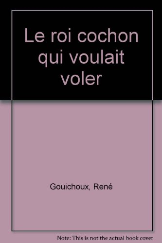 Le roi cochon qui voulait voler