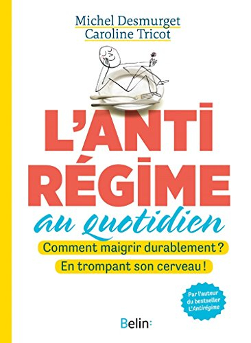 L'antirégime au quotidien : comment maigrir durablement ? En trompant son cerveau !