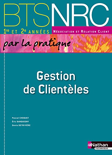 Gestion de clientèles, par la pratique : BTS 1re et 2e années négociation et relation client