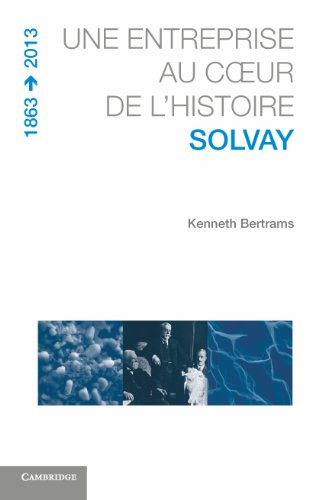 Une entreprise au coeur de l'histoire. Solvay, 1863-2013
