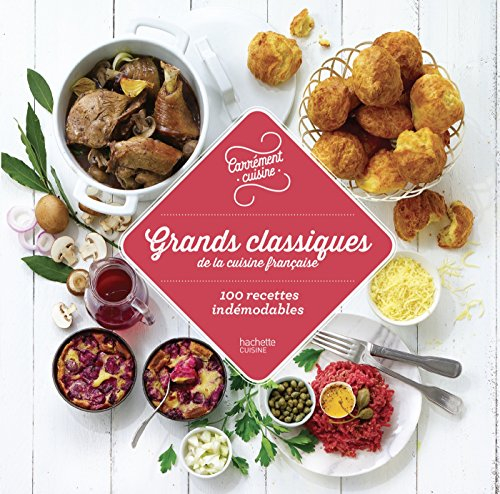 Grands classiques de la cuisine française : 100 recettes indémodables