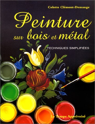 Peinture sur bois et métal. Techniques simplifiées