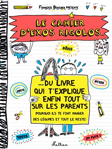 Le cahier d'exos rigolos... : du livre qui t'explique enfin tout sur les parents : pourquoi ils te f
