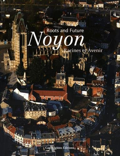 Noyon : racines et avenir = roots and future