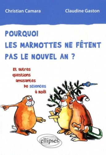 Pourquoi les marmottes ne fêtent pas le nouvel an ? : et autres questions amusantes de sciences à No