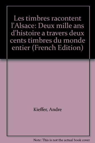 Les Timbres racontent l'Alsace : deux mille ans d'histoire à travers deux cents timbres du monde ent