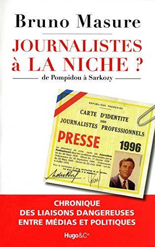 Journalistes, à la niche ? : de Pompidou à Sarkozy, chronique des liaisons dangereuses entre médias 