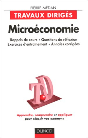 microeconomie. travaux dirigés, rappels de cours, questions de réflexion, exercices d'entraînement, 