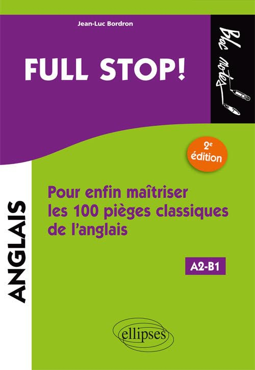 Full stop ! : pour enfin maîtriser les 100 pièges classiques de l'anglais : A2-B1