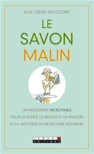 Le savon malin : un ingrédient incroyable pour la santé, la beauté et la maison, et la méthode pour 