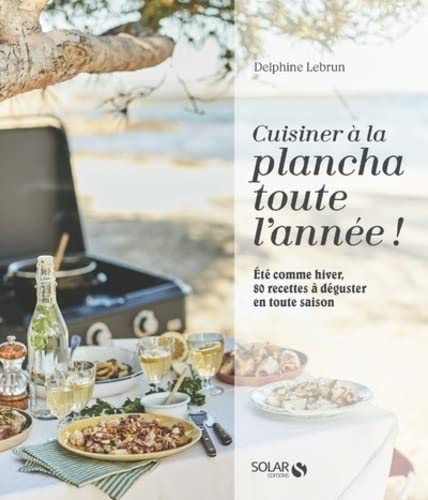 Cuisiner à la plancha toute l'année ! : été comme hiver, 80 recettes à déguster en toute saison