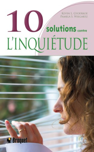 10 Solutions contre l'inquiétude: Comment se calmer l'esprit, se détendre et reconquérir sa vie