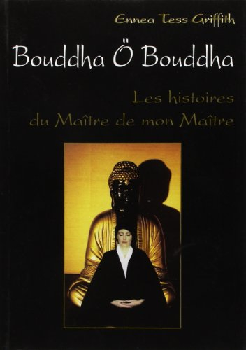 Bouddha ö Bouddha : les histoires du maître de mon maître