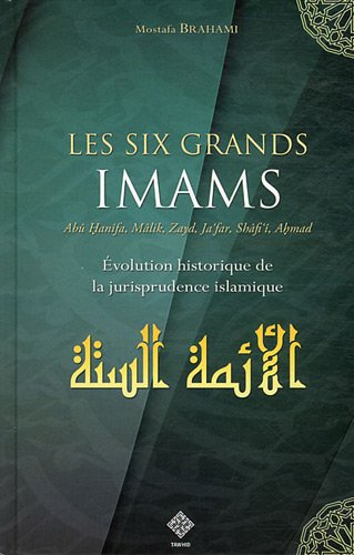 Les six grands imams : évolution historique du fiqh : Abû Hanïfa, Mâlik, Zayd, Ja'far, Shâfi'î, Ahma