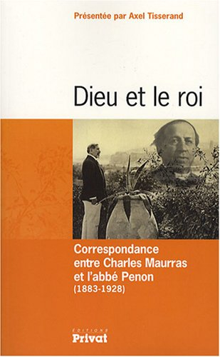 Dieu et le roi : correspondance entre Charles Maurras et l'abbé Penon (1883-1928)