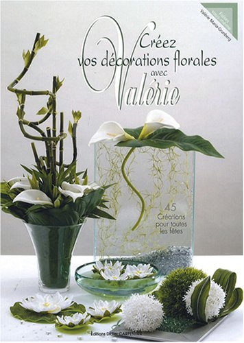 Créez vos décorations florales avec Valérie : 45 créations pour toutes les fêtes