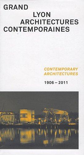 Grand Lyon : architectures contemporaines, 1906-2011. Contemporary architectures