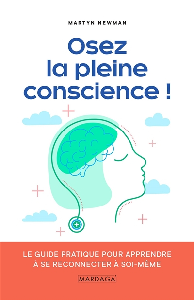 Osez la pleine conscience ! : le guide pratique pour apprendre à se reconnecter à soi-même