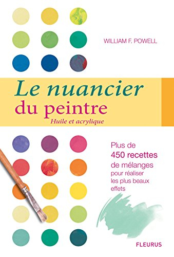 Le nuancier du peintre : huile et acrylique : plus de 450 recettes de mélanges pour réaliser les plu