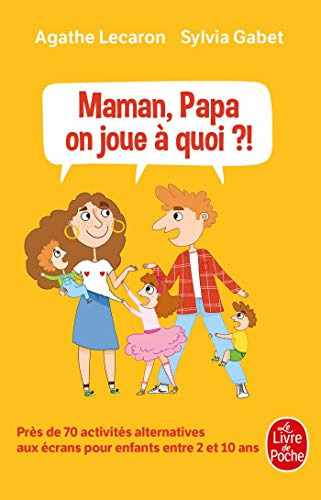 Maman, papa, on joue à quoi ?! : près de 70 activités alternatives aux écrans pour enfants entre 2 e