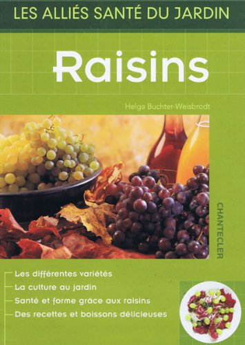 Raisins : les différentes variétés, la culture au jardin, santé et forme grâce aux raisins, des rece