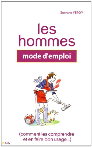 Les hommes, mode d'emploi : (comment les comprendre et en faire bon usage...)