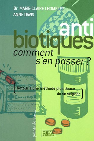 Antibiotiques : comment s'en passer ? : retour à une méthode plus douce de se soigner