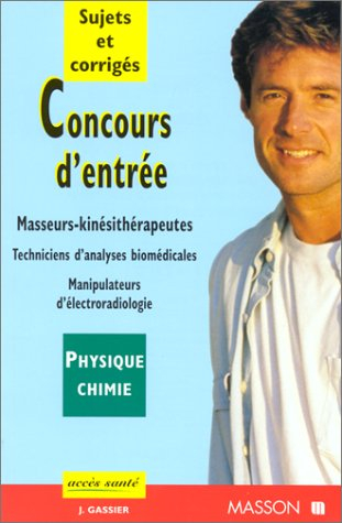 Physique-chimie, sujets et corrigés : concours d'entrée, écoles de masseurs-kinésithérapeutes, techn