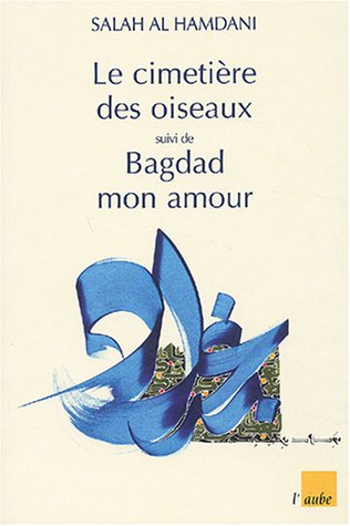 Le cimetière des oiseaux. La traversée : récits. Bagdad mon amour : poèmes