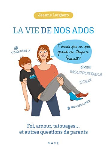 La vie de nos ados : foi, amour, tatouages... : et autres questions de parents