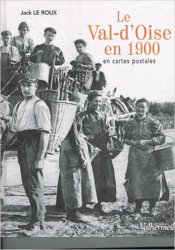 Le Val-d'Oise en 1900 : en cartes postales. Vol. 1. L'agriculture, l'industrie, les métiers