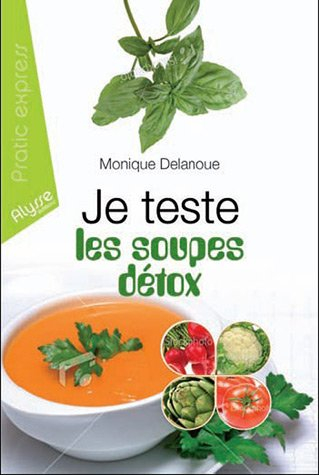 Je teste les soupes détox : et ça marche ! : 50 recettes de chefs