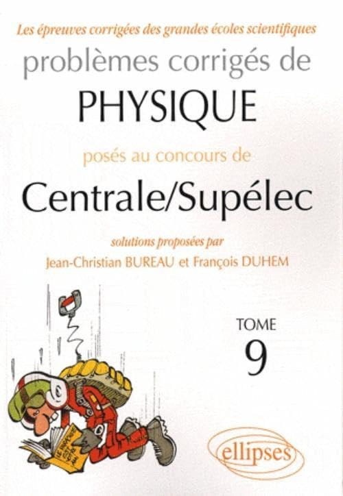 Problèmes corrigés de physique posés au concours de Centrale-Supélec. Vol. 9