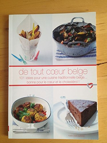 De tout coeur belge : 101 idées pour une cuisine traditionnelle belge... bonne pour le coeur et le c