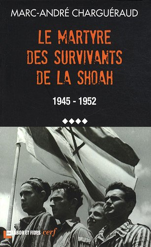 Tous coupables ?. Vol. 4. Le martyre des survivants de la Shoah : 1945-1952