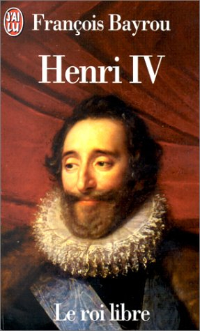 Henri IV, le roi libre - François Bayrou