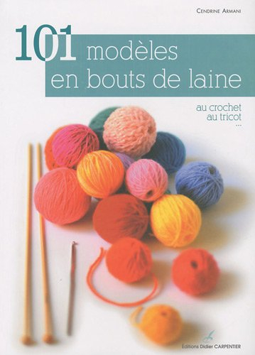 101 modèles en bouts de laine : au crochet, au tricot...