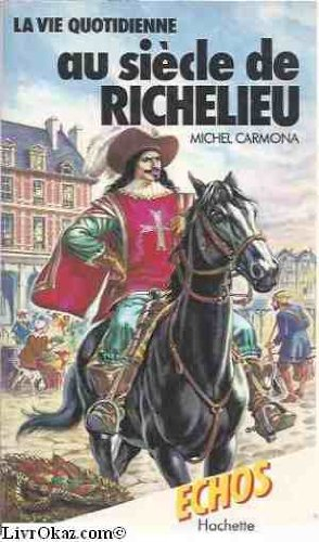 la vie quotidienne au siècle de richelieu (collection Échos)