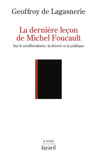 La dernière leçon de Michel Foucault : sur le néolibéralisme, la théorie et la politique